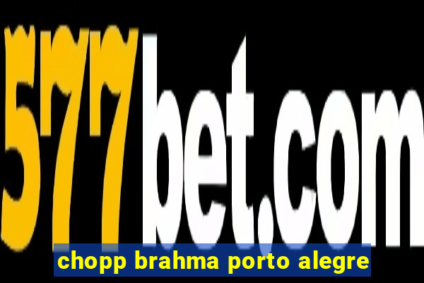 chopp brahma porto alegre